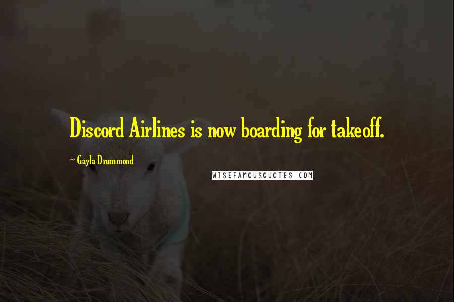 Gayla Drummond Quotes: Discord Airlines is now boarding for takeoff.