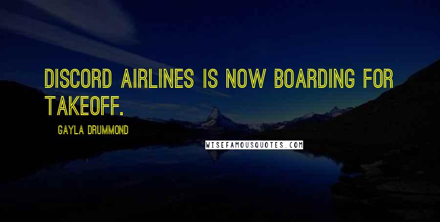 Gayla Drummond Quotes: Discord Airlines is now boarding for takeoff.