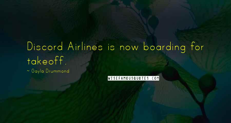 Gayla Drummond Quotes: Discord Airlines is now boarding for takeoff.