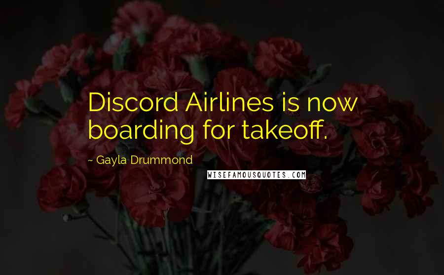 Gayla Drummond Quotes: Discord Airlines is now boarding for takeoff.