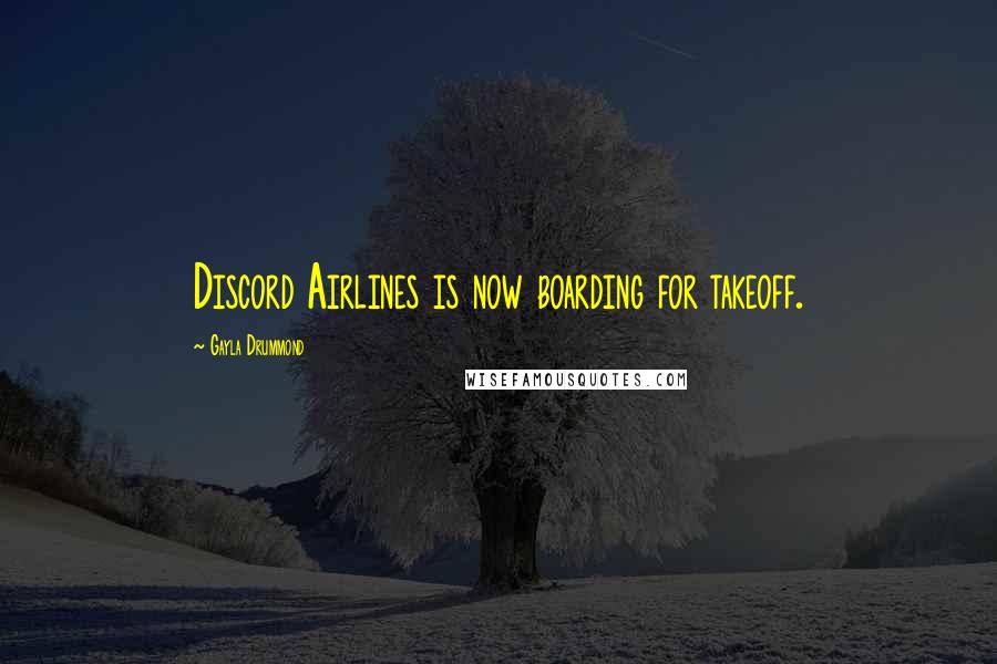 Gayla Drummond Quotes: Discord Airlines is now boarding for takeoff.