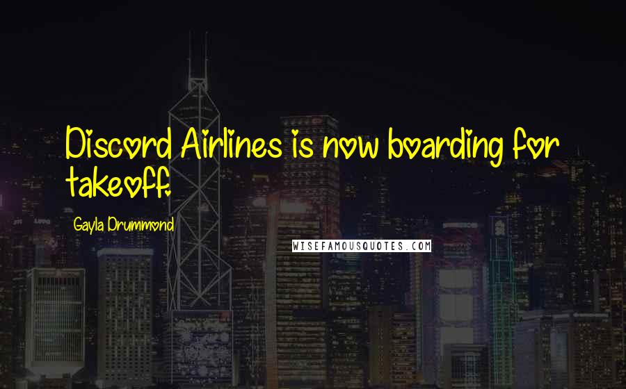 Gayla Drummond Quotes: Discord Airlines is now boarding for takeoff.