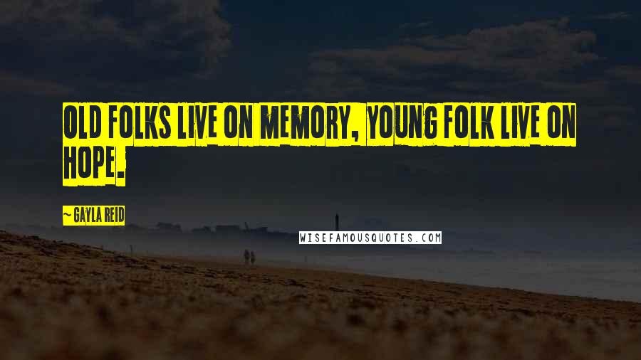 Gayla Reid Quotes: Old folks live on memory, young folk live on hope.