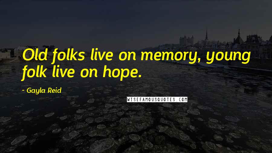 Gayla Reid Quotes: Old folks live on memory, young folk live on hope.