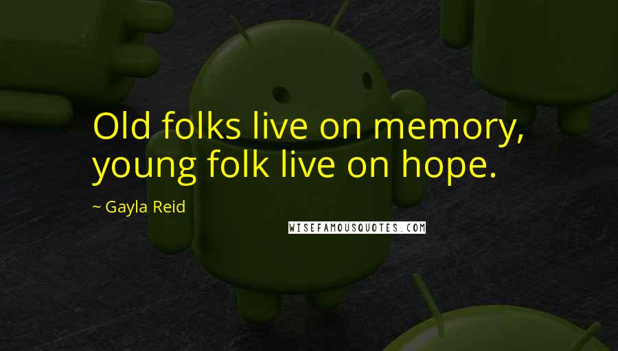 Gayla Reid Quotes: Old folks live on memory, young folk live on hope.