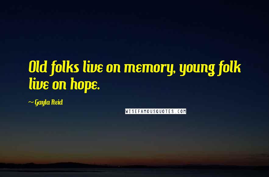 Gayla Reid Quotes: Old folks live on memory, young folk live on hope.