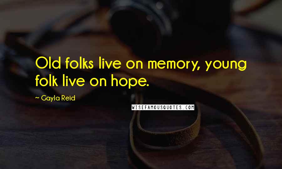 Gayla Reid Quotes: Old folks live on memory, young folk live on hope.