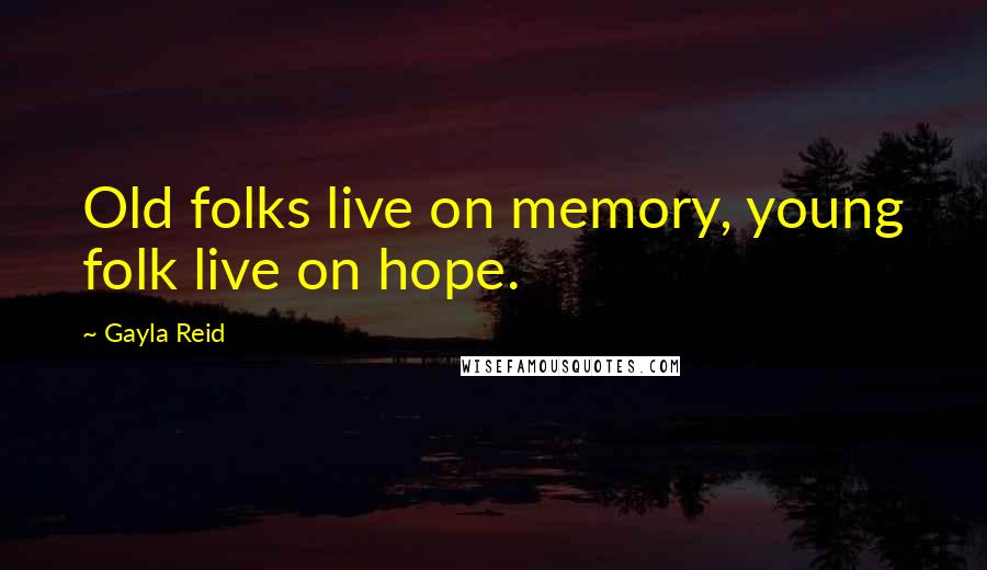 Gayla Reid Quotes: Old folks live on memory, young folk live on hope.