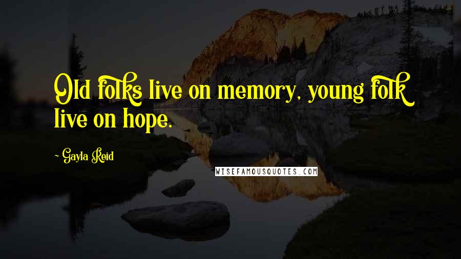 Gayla Reid Quotes: Old folks live on memory, young folk live on hope.