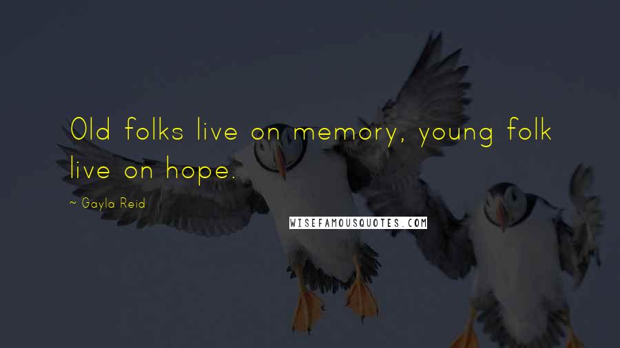 Gayla Reid Quotes: Old folks live on memory, young folk live on hope.