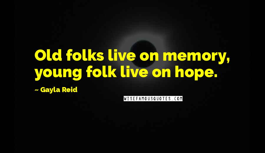 Gayla Reid Quotes: Old folks live on memory, young folk live on hope.