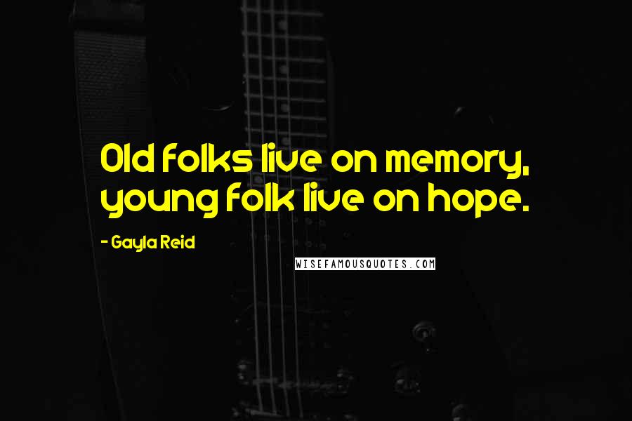 Gayla Reid Quotes: Old folks live on memory, young folk live on hope.