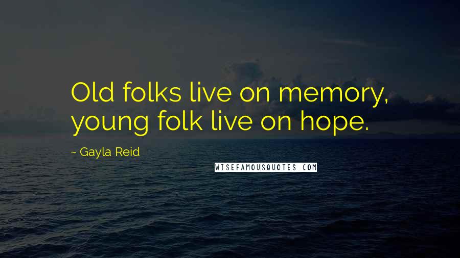 Gayla Reid Quotes: Old folks live on memory, young folk live on hope.