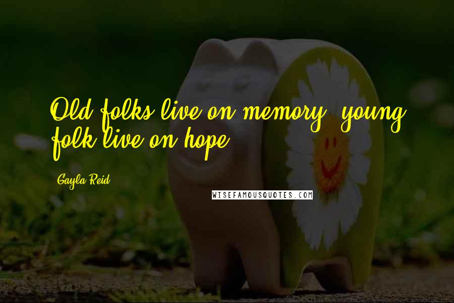 Gayla Reid Quotes: Old folks live on memory, young folk live on hope.