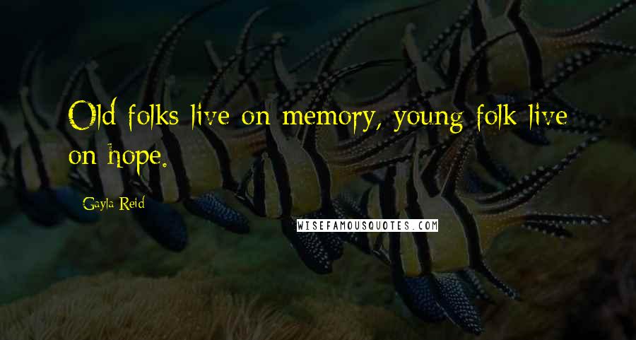 Gayla Reid Quotes: Old folks live on memory, young folk live on hope.