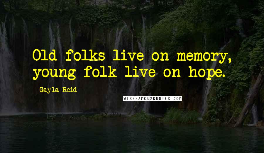 Gayla Reid Quotes: Old folks live on memory, young folk live on hope.