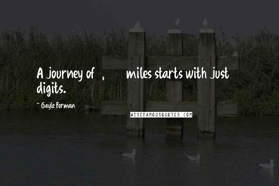 Gayle Forman Quotes: A journey of 1,000 miles starts with just 10 digits.