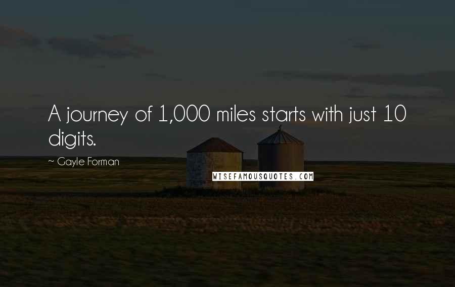 Gayle Forman Quotes: A journey of 1,000 miles starts with just 10 digits.