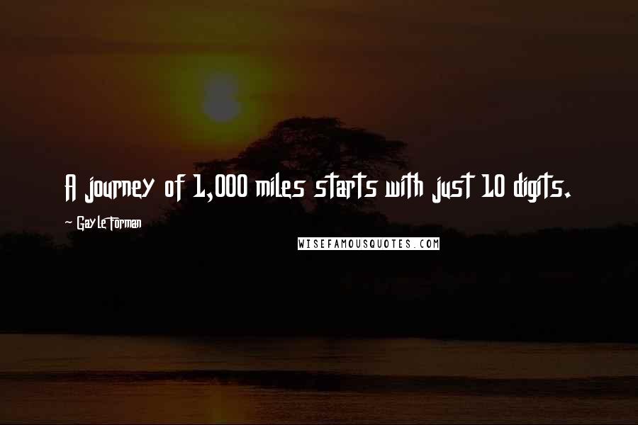 Gayle Forman Quotes: A journey of 1,000 miles starts with just 10 digits.