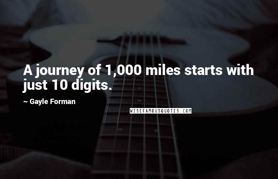 Gayle Forman Quotes: A journey of 1,000 miles starts with just 10 digits.