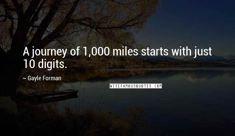 Gayle Forman Quotes: A journey of 1,000 miles starts with just 10 digits.