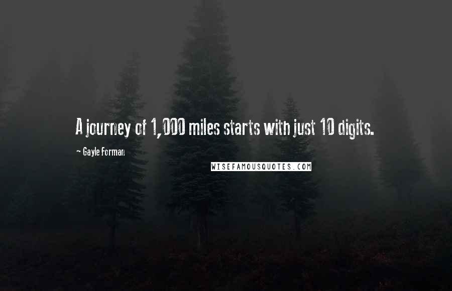 Gayle Forman Quotes: A journey of 1,000 miles starts with just 10 digits.