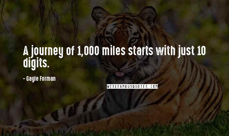 Gayle Forman Quotes: A journey of 1,000 miles starts with just 10 digits.