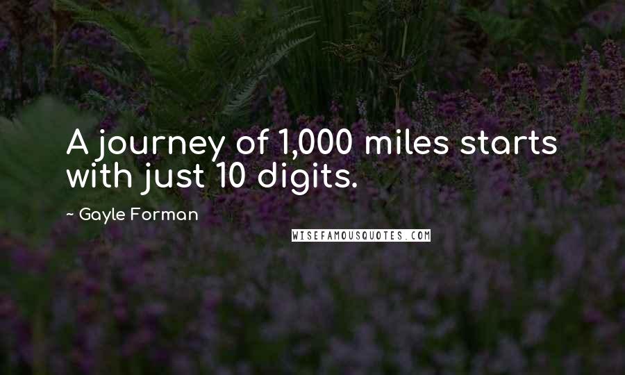 Gayle Forman Quotes: A journey of 1,000 miles starts with just 10 digits.