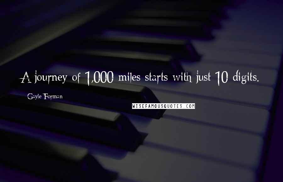 Gayle Forman Quotes: A journey of 1,000 miles starts with just 10 digits.