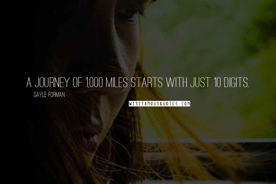 Gayle Forman Quotes: A journey of 1,000 miles starts with just 10 digits.