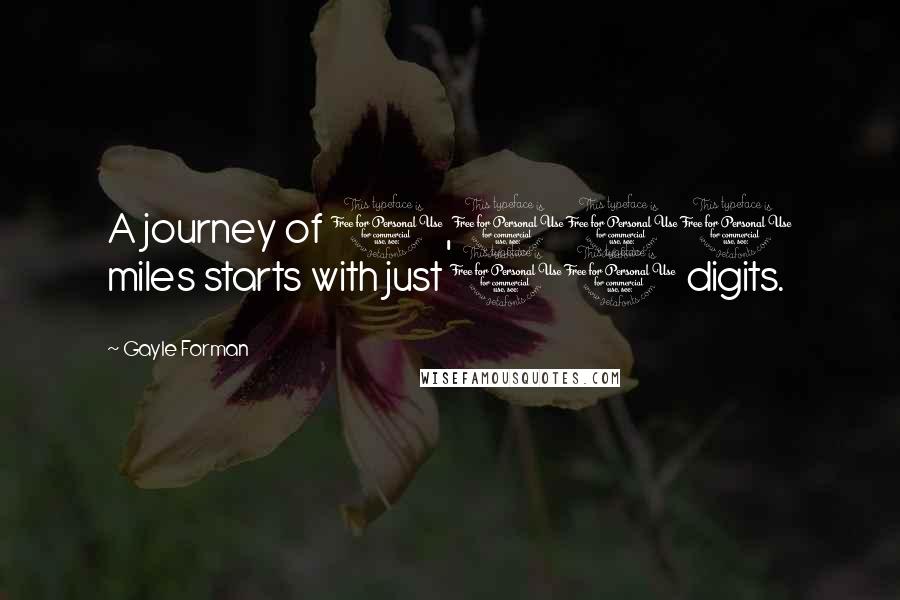 Gayle Forman Quotes: A journey of 1,000 miles starts with just 10 digits.