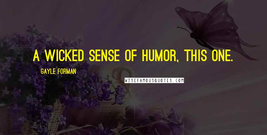 Gayle Forman Quotes: A wicked sense of humor, this one.