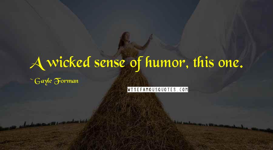 Gayle Forman Quotes: A wicked sense of humor, this one.
