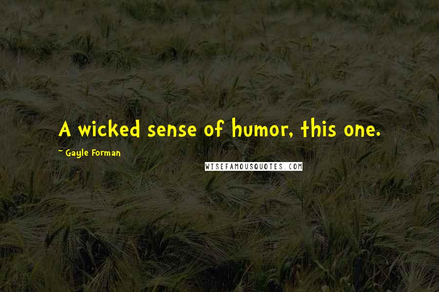 Gayle Forman Quotes: A wicked sense of humor, this one.