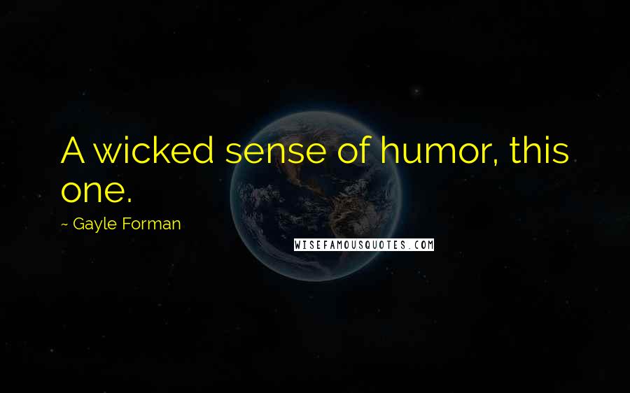 Gayle Forman Quotes: A wicked sense of humor, this one.