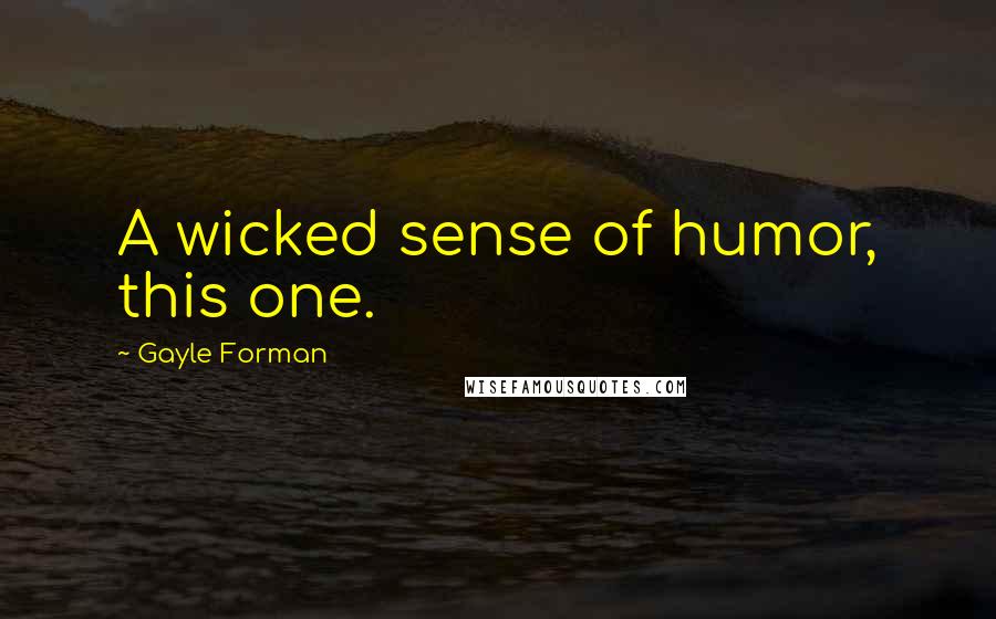 Gayle Forman Quotes: A wicked sense of humor, this one.