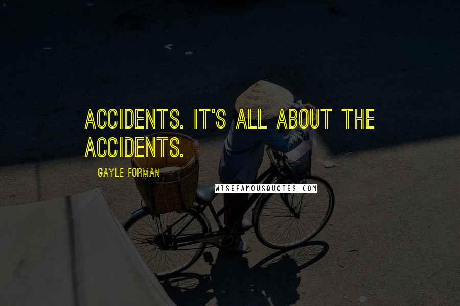 Gayle Forman Quotes: Accidents. It's all about the accidents.