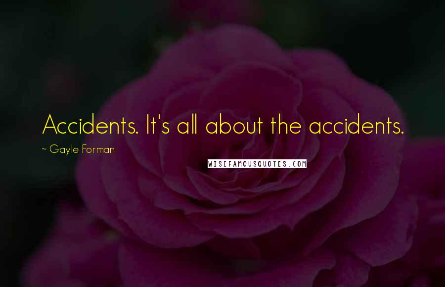 Gayle Forman Quotes: Accidents. It's all about the accidents.