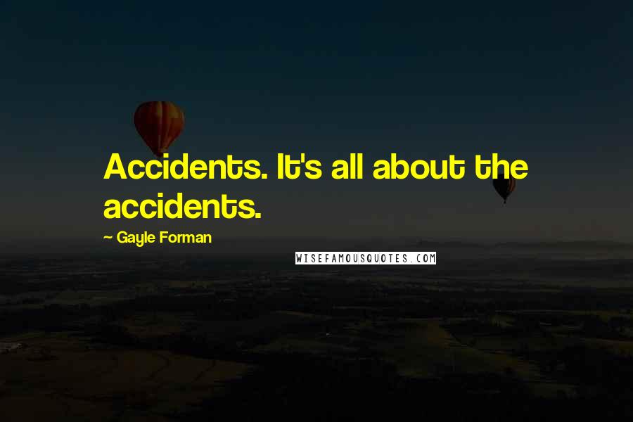 Gayle Forman Quotes: Accidents. It's all about the accidents.