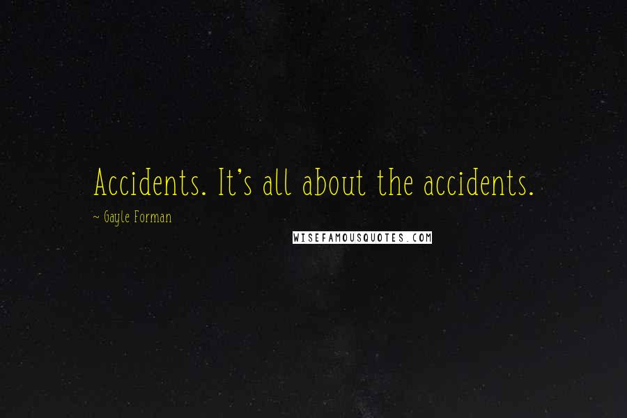 Gayle Forman Quotes: Accidents. It's all about the accidents.