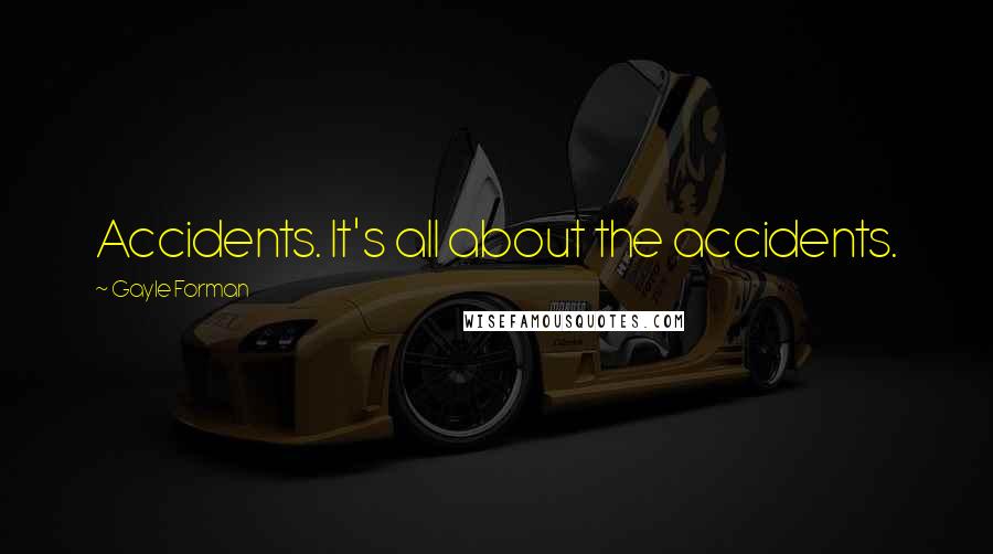 Gayle Forman Quotes: Accidents. It's all about the accidents.