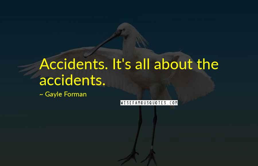 Gayle Forman Quotes: Accidents. It's all about the accidents.