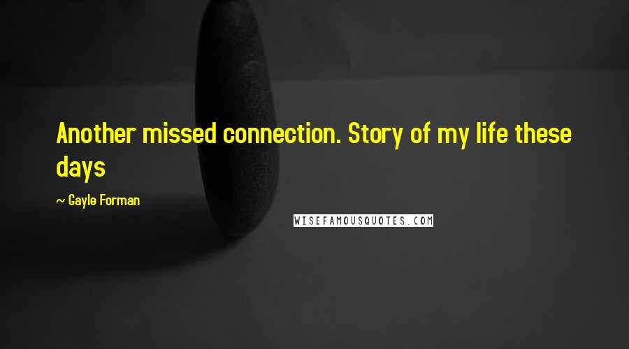 Gayle Forman Quotes: Another missed connection. Story of my life these days