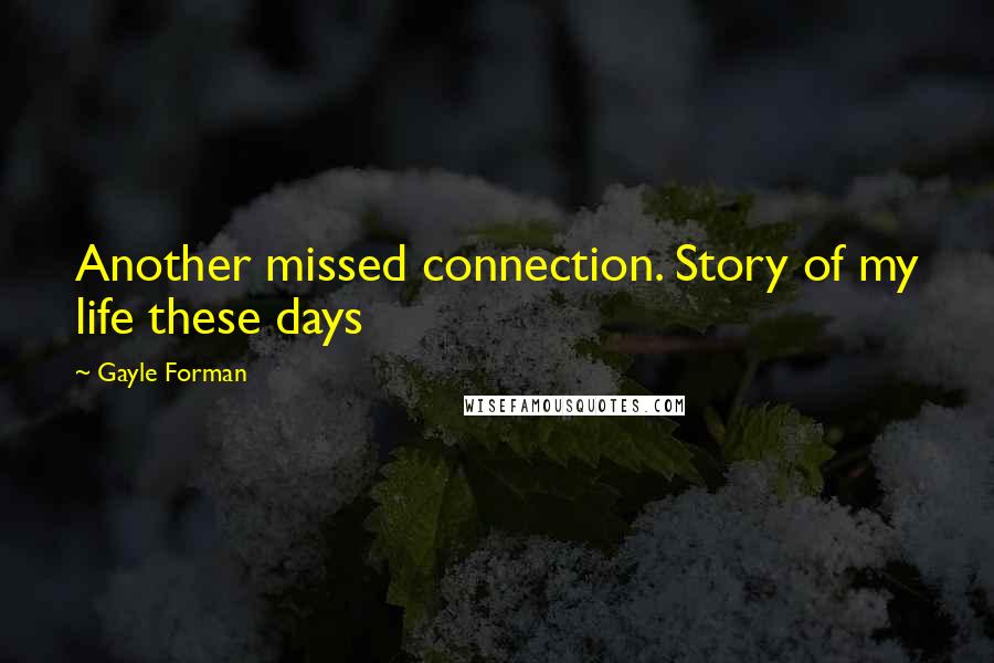 Gayle Forman Quotes: Another missed connection. Story of my life these days