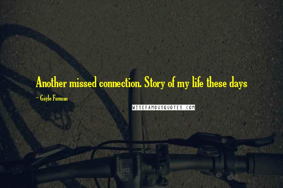 Gayle Forman Quotes: Another missed connection. Story of my life these days