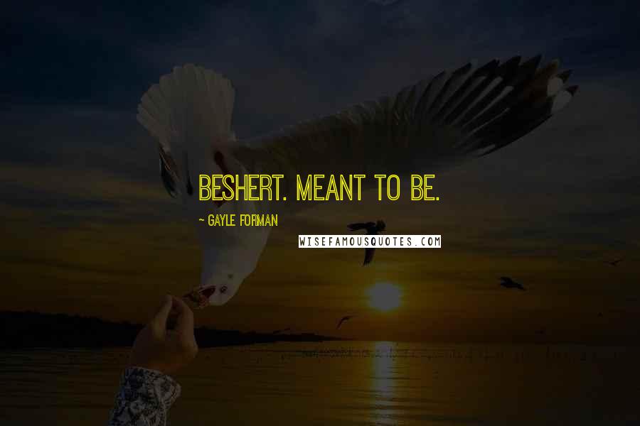 Gayle Forman Quotes: beshert. Meant to be.