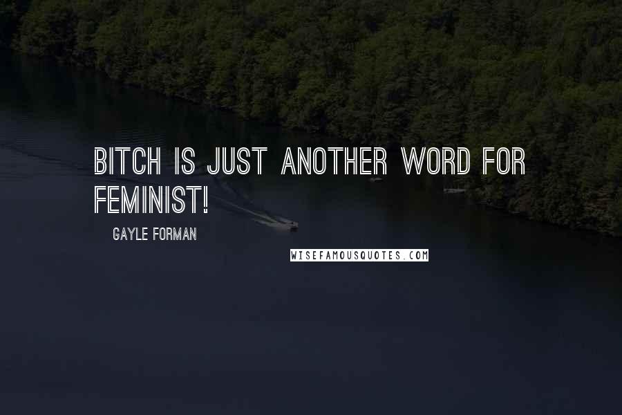 Gayle Forman Quotes: Bitch is just another word for feminist!