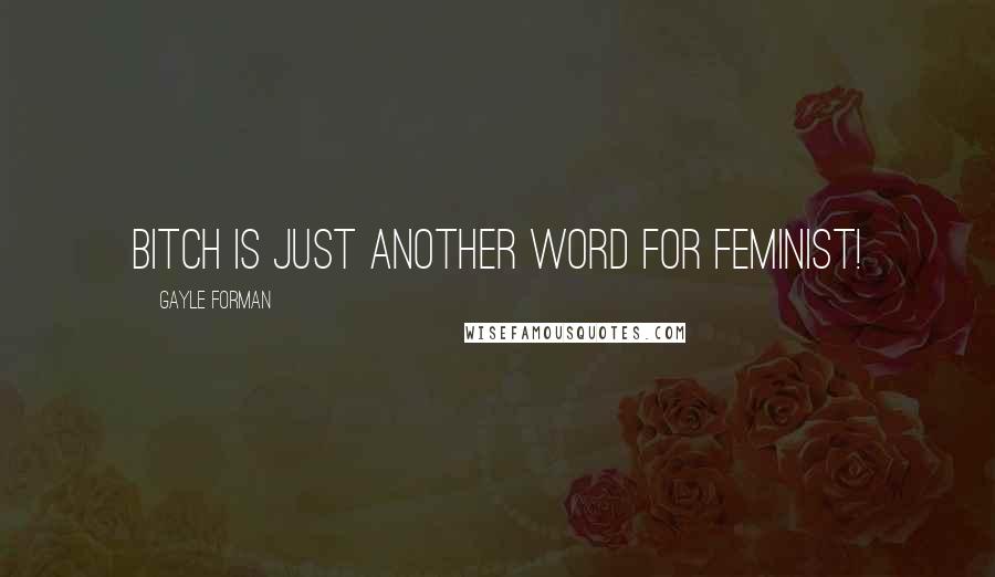 Gayle Forman Quotes: Bitch is just another word for feminist!