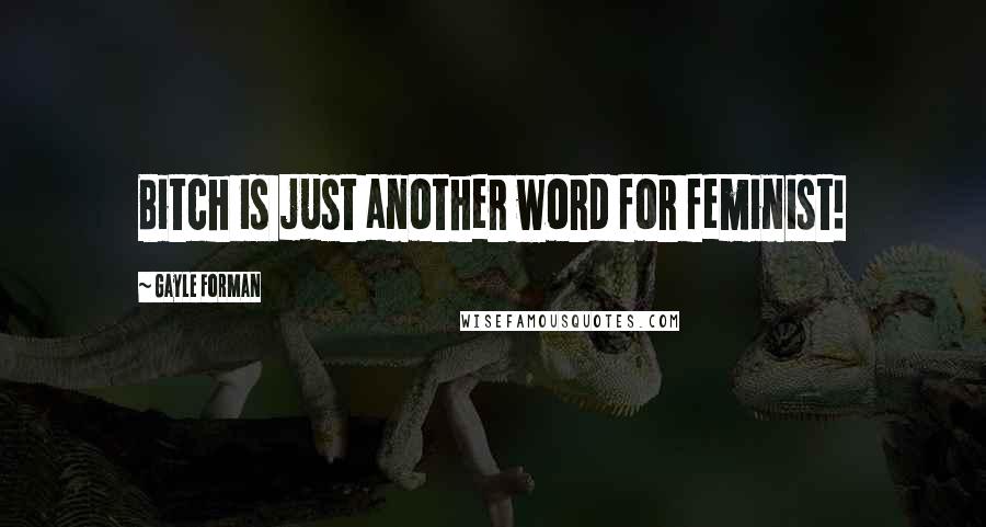 Gayle Forman Quotes: Bitch is just another word for feminist!