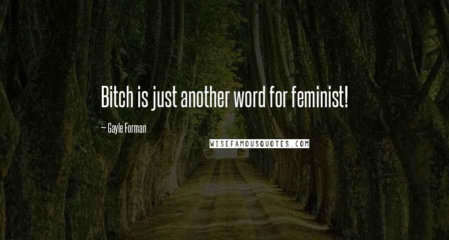 Gayle Forman Quotes: Bitch is just another word for feminist!